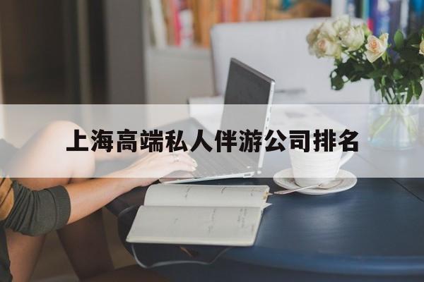 盘锦上海城市约会中心公司怎么样最新资讯（谁能告诉我哪里有盘锦上海高端私人伴游公司排名？）