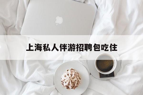 单休不包吃住底薪2850的工作最新资讯（谁能告诉我哪里有盘锦上海私人伴游招聘包吃住？）